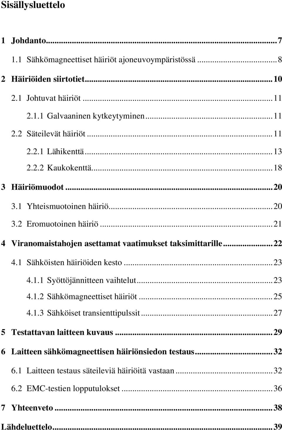 .. 22 4.1 Sähköisten häiriöiden kesto... 23 4.1.1 Syöttöjännitteen vaihtelut... 23 4.1.2 Sähkömagneettiset häiriöt... 25 4.1.3 Sähköiset transienttipulssit... 27 5 Testattavan laitteen kuvaus.