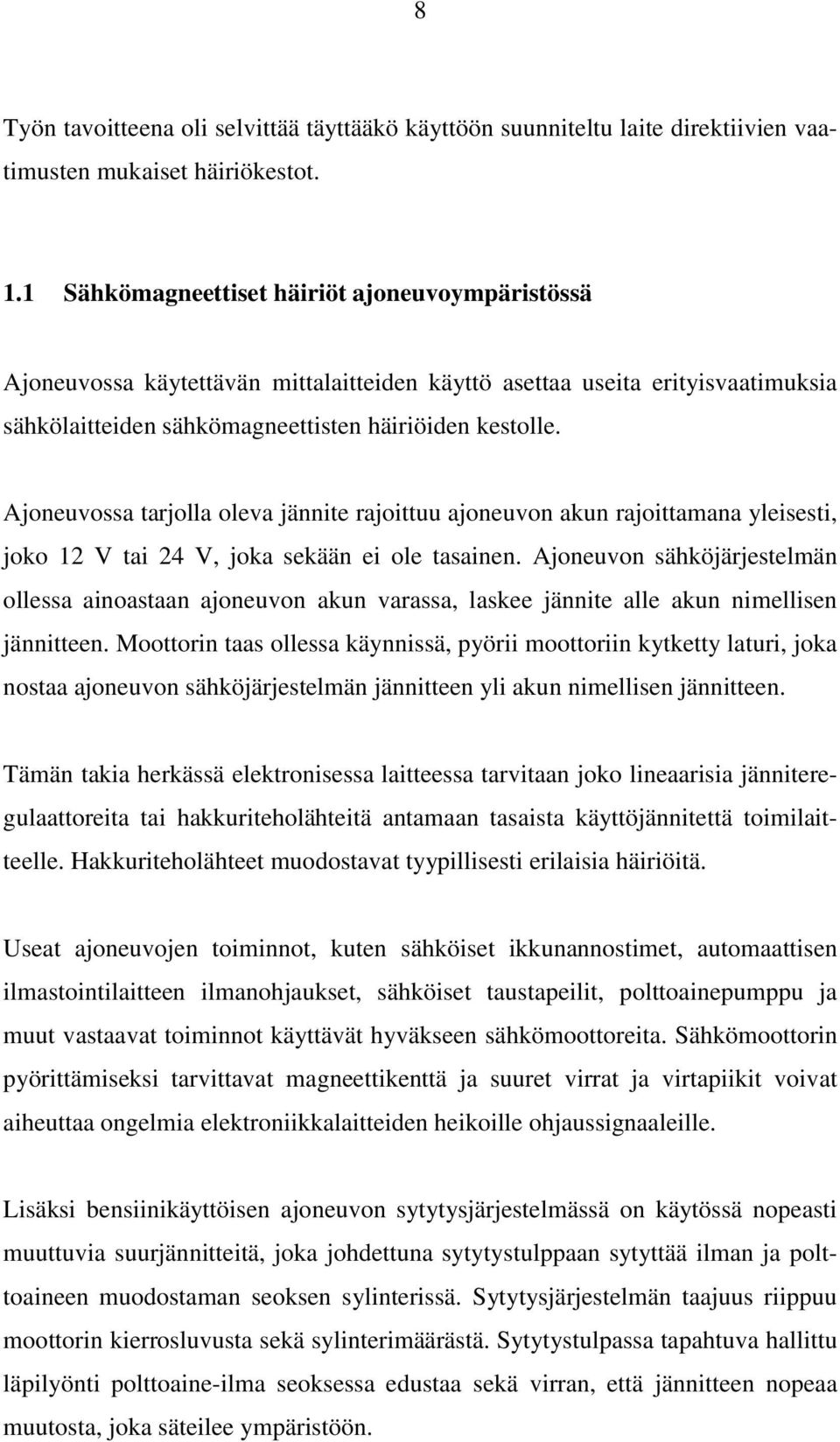 Ajoneuvossa tarjolla oleva jännite rajoittuu ajoneuvon akun rajoittamana yleisesti, joko 12 V tai 24 V, joka sekään ei ole tasainen.