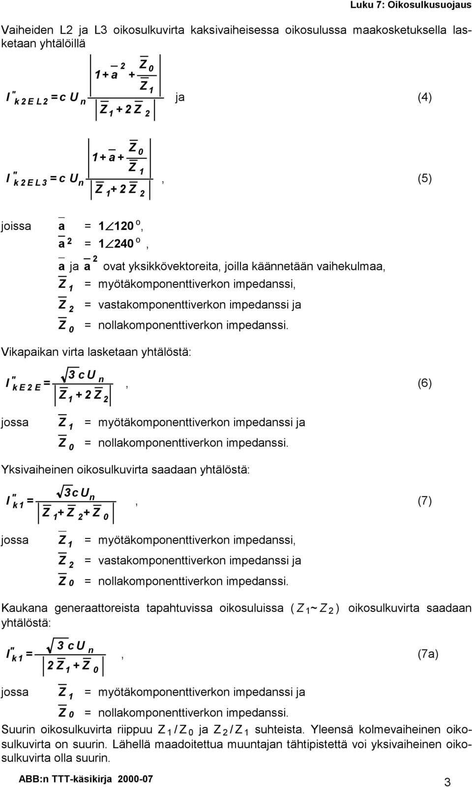 Viapaia virta lasetaa yhtälöstä: 3 c I E E, (6) + jossa 0 myötäompoettivero impedassi ja ollaompoettivero impedassi.