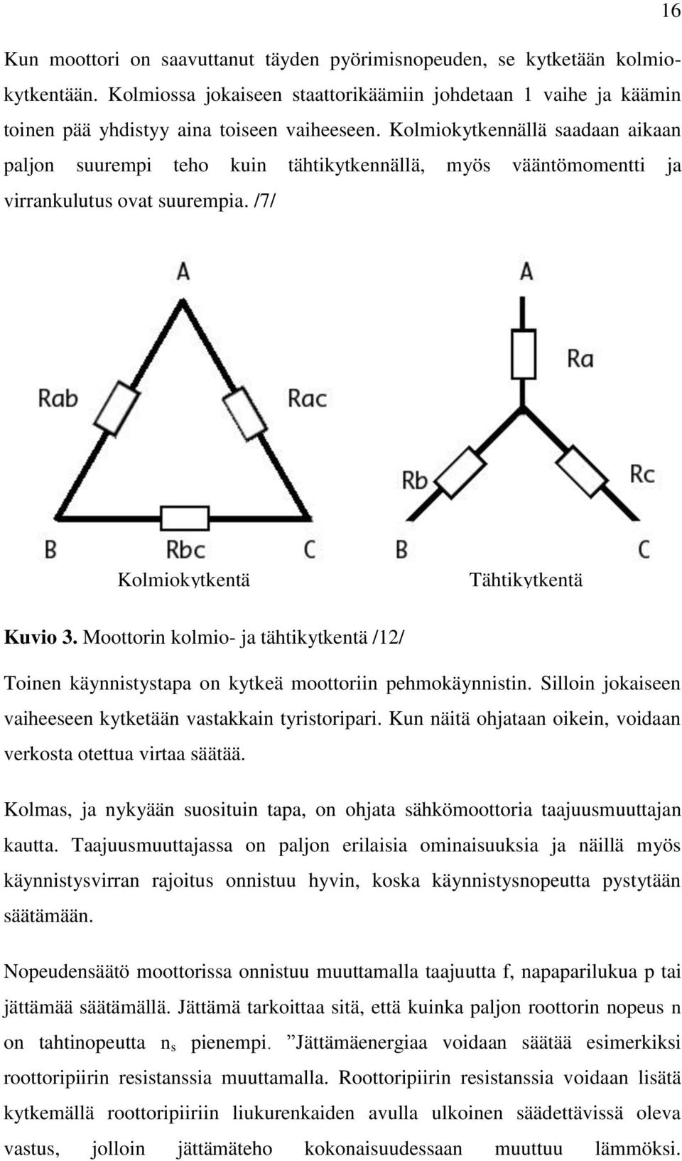 Moottorin kolmio- ja tähtikytkentä /12/ Toinen käynnistystapa on kytkeä moottoriin pehmokäynnistin. Silloin jokaiseen vaiheeseen kytketään vastakkain tyristoripari.