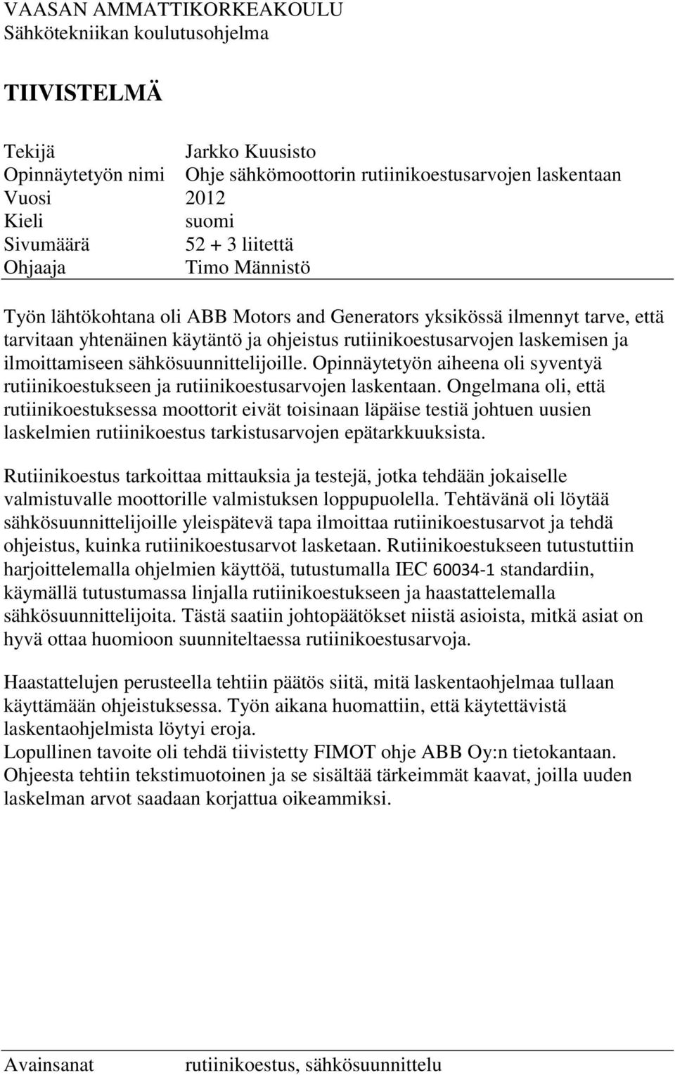 ilmoittamiseen sähkösuunnittelijoille. Opinnäytetyön aiheena oli syventyä rutiinikoestukseen ja rutiinikoestusarvojen laskentaan.