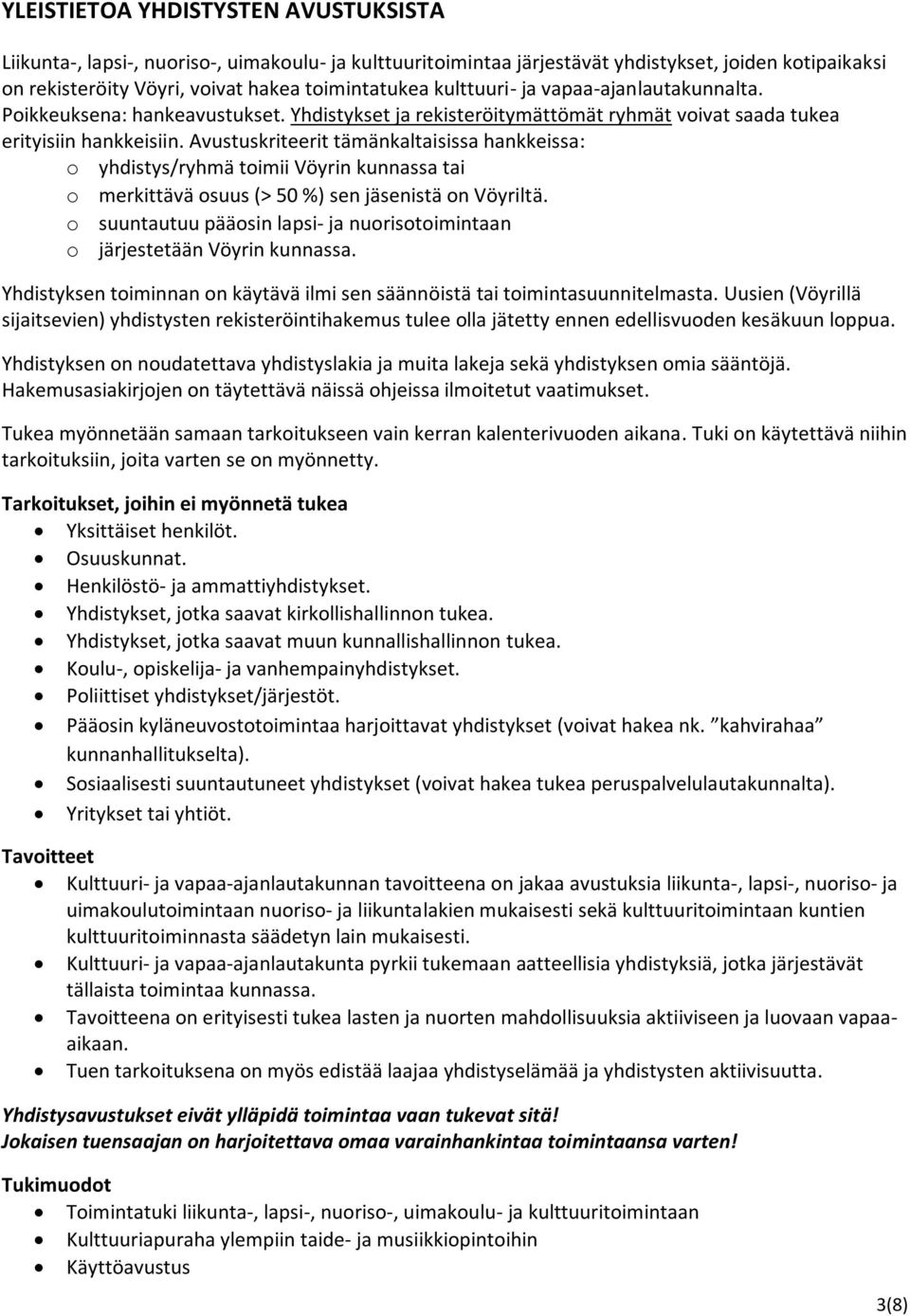 Avustuskriteerit tämänkaltaisissa hankkeissa: o yhdistys/ryhmä toimii Vöyrin kunnassa tai o merkittävä osuus (> 50 %) sen jäsenistä on Vöyriltä.