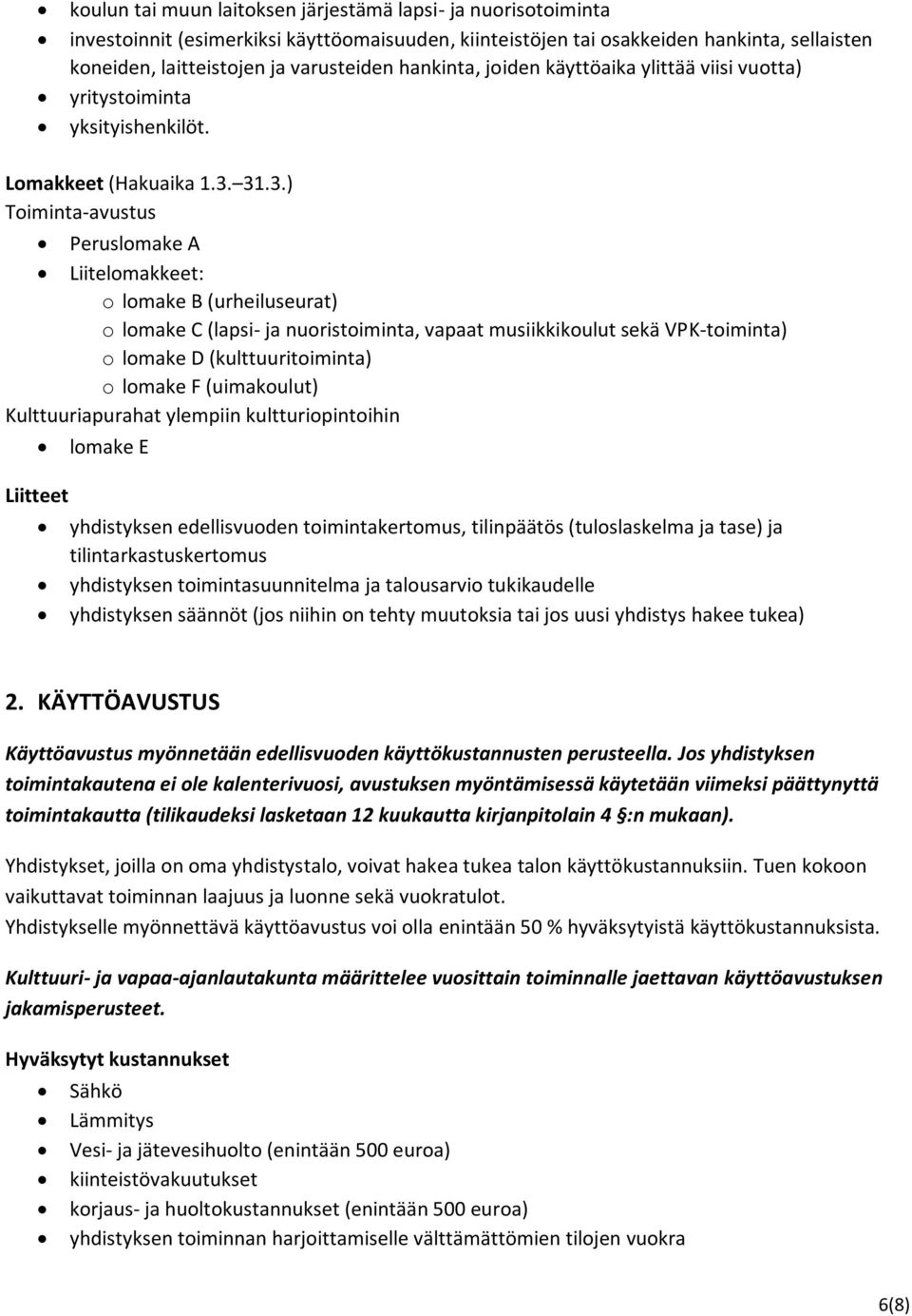 31.3.) Toiminta-avustus Peruslomake A Liitelomakkeet: o lomake B (urheiluseurat) o lomake C (lapsi- ja nuoristoiminta, vapaat musiikkikoulut sekä VPK-toiminta) o lomake D (kulttuuritoiminta) o lomake