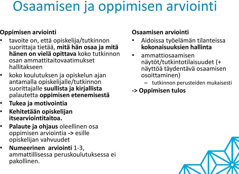 itsearviointitaitoa. Palaute ja ohjaus oleellinen osa oppimisen arviointia -> esille opiskelijan vahvuudet Numeerinen arviointi 1-3, ammattillisessa peruskoulutuksessa ei pakollinen.