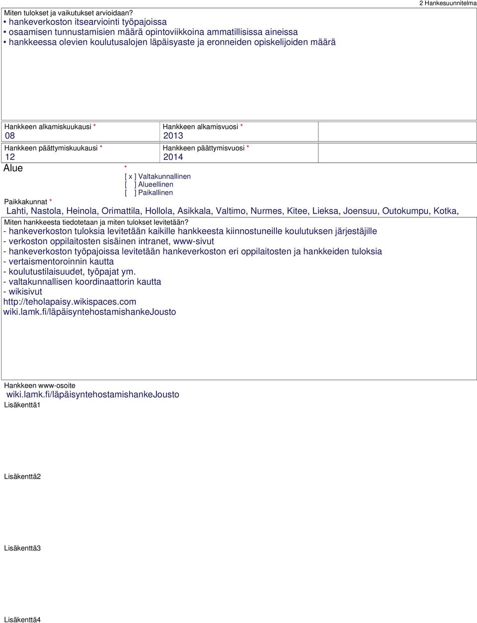 Hankesuunnitelma Hankkeen alkamiskuukausi * 08 Hankkeen alkamisvuosi * 2013 Hankkeen päättymiskuukausi * Hankkeen päättymisvuosi * 12 2014 Alue * [ x ] Valtakunnallinen [ ] Alueellinen [ ]