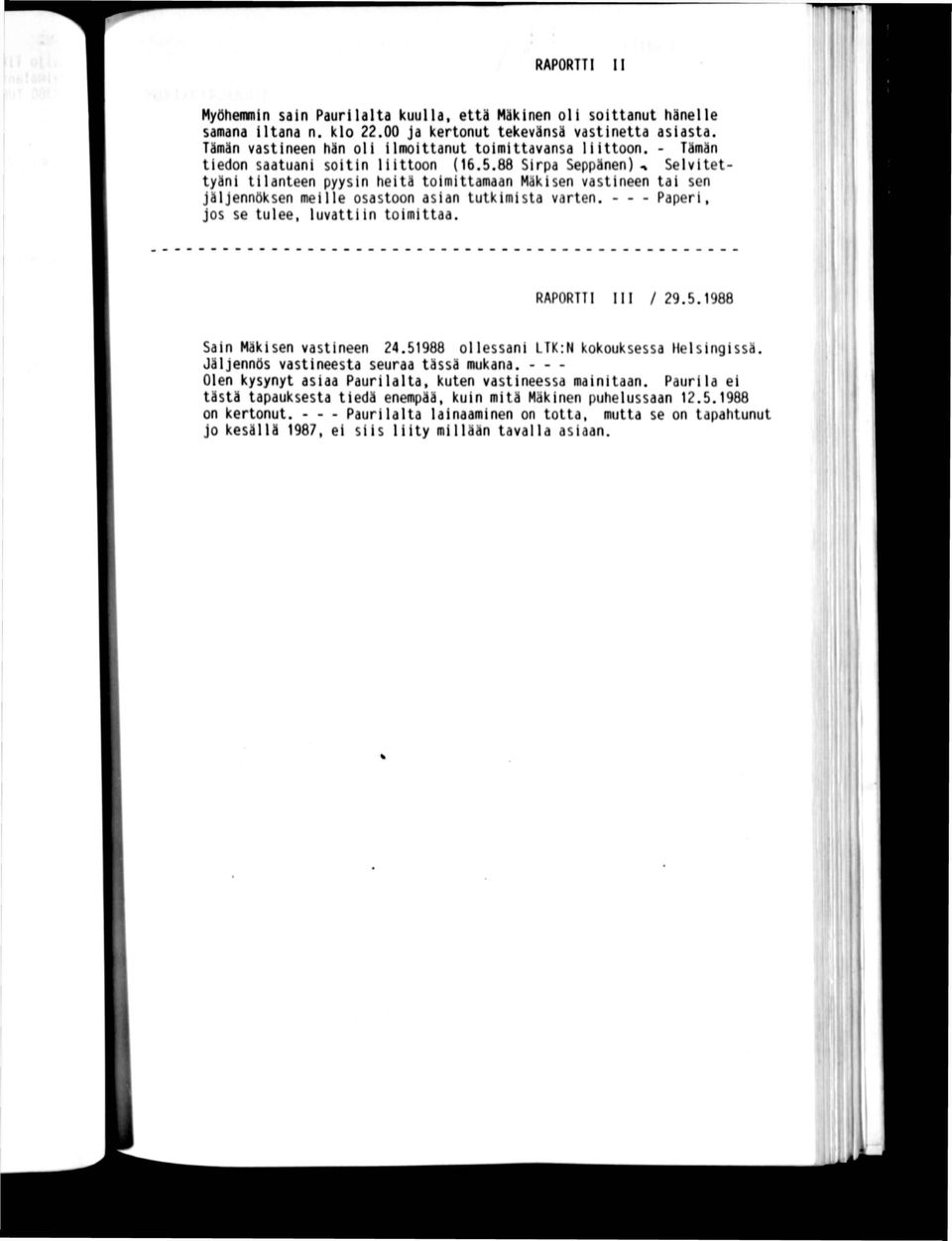 88 Sirpa Seppänen)^ Selvitet tyäni tilanteen pyysin heitä toimittamaan Mäkisen vastineen tai sen jäljennöksen meille osastoon asian tutkimista varten. - - - Paperi, jos se tulee, luvattiin toimittaa.