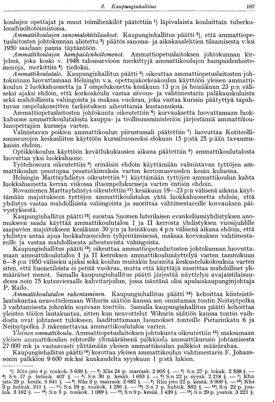 Ammattikoulujen hampaidenhoitomenot. Ammattiopetuslaitoksen johtokunnan kirjelmä, joka koski v. 1948 talousarvioon merkittyjä ammattikoulujen hampaidenhoitomenoja, merkittiin 4 ) tiedoksi.