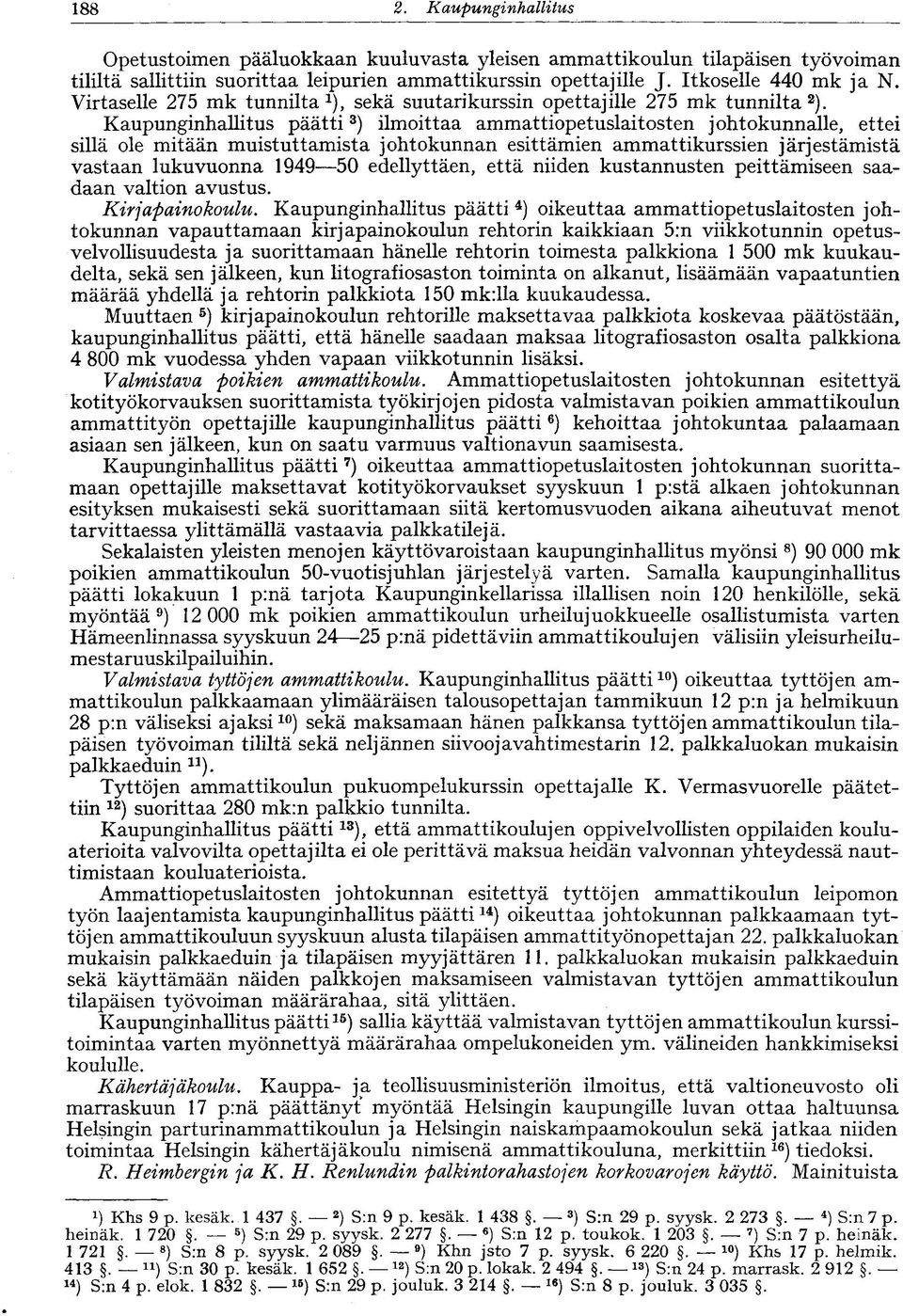 Kaupunginhallitus päätti 3 ) ilmoittaa ammattiopetuslaitosten johtokunnalle, ettei sillä ole mitään muistuttamista johtokunnan esittämien ammattikurssien järjestämistä vastaan lukuvuonna 1949 50