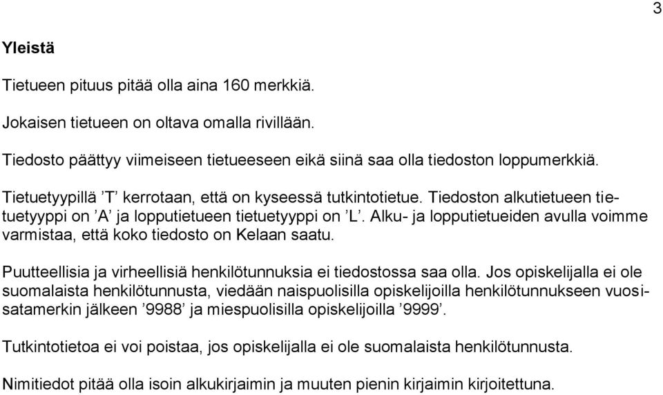 Alku- ja lopputietueiden avulla voimme varmistaa, että koko tiedosto on Kelaan saatu. Puutteellisia ja virheellisiä henkilötunnuksia ei tiedostossa saa olla.