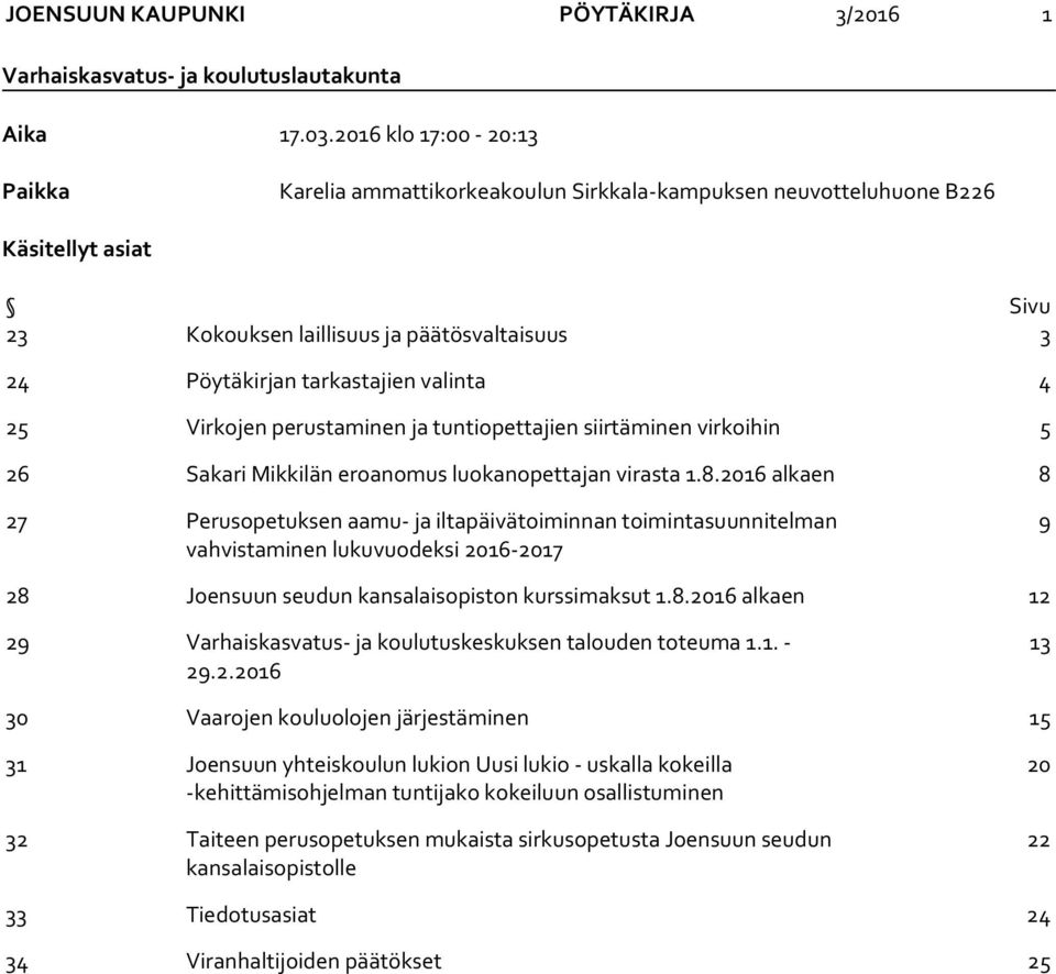 4 25 Virkojen perustaminen ja tuntiopettajien siirtäminen virkoihin 5 26 Sakari Mikkilän eroanomus luokanopettajan virasta 1.8.