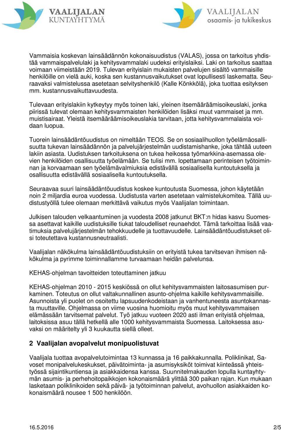 Seuraavaksi valmistelussa asetetaan selvityshenkilö (Kalle Könkkölä), joka tuottaa esityksen mm. kustannusvaikuttavuudesta.