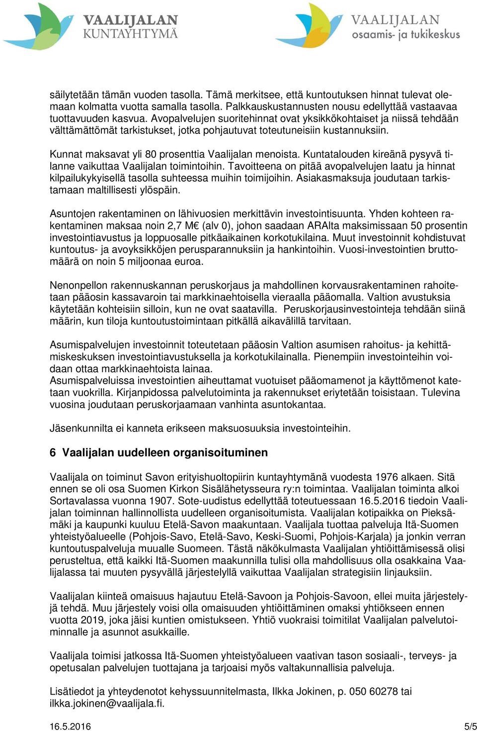 Kuntatalouden kireänä pysyvä tilanne vaikuttaa Vaalijalan toimintoihin. Tavoitteena on pitää avopalvelujen laatu ja hinnat kilpailukykyisellä tasolla suhteessa muihin toimijoihin.