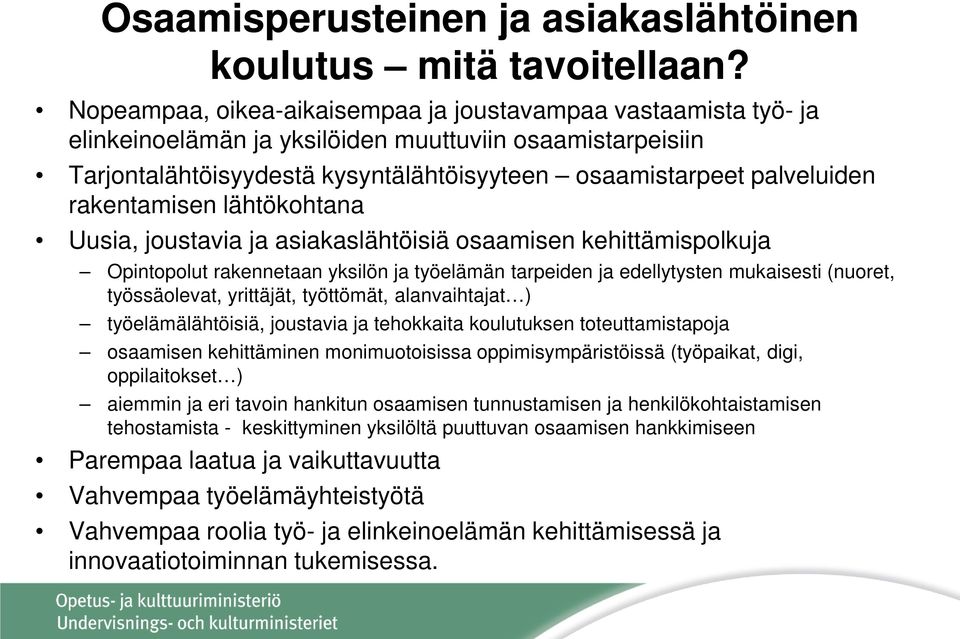 rakentamisen lähtökohtana Uusia, joustavia ja asiakaslähtöisiä osaamisen kehittämispolkuja Opintopolut rakennetaan yksilön ja työelämän tarpeiden ja edellytysten mukaisesti (nuoret, työssäolevat,