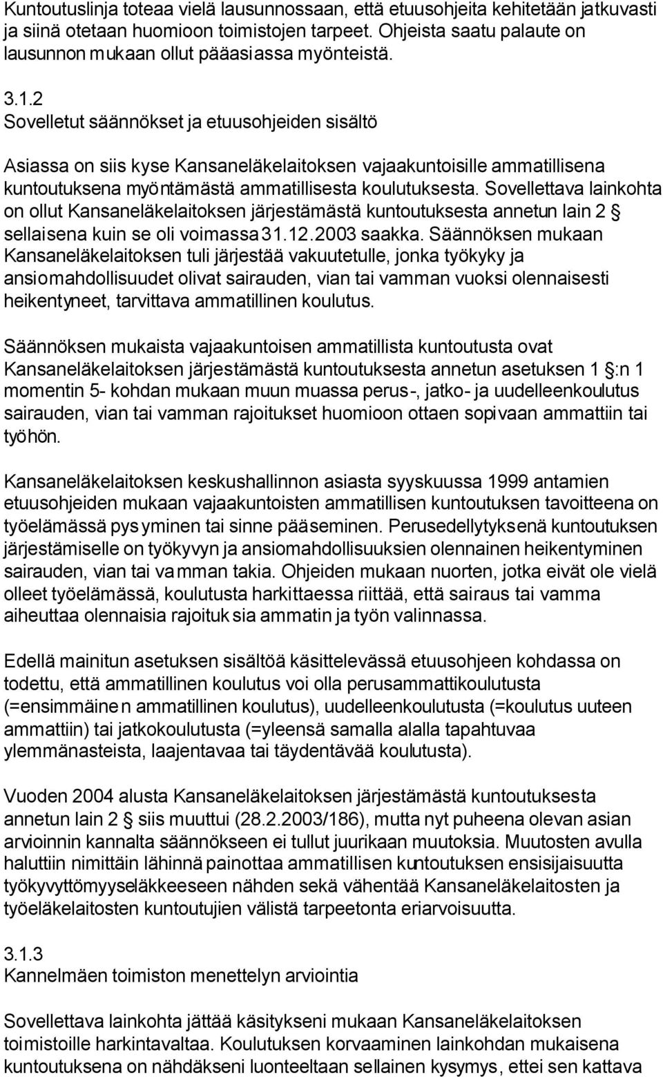 2 Sovelletut säännökset ja etuusohjeiden sisältö Asiassa on siis kyse Kansaneläkelaitoksen vajaakuntoisille ammatillisena kuntoutuksena myöntämästä ammatillisesta koulutuksesta.