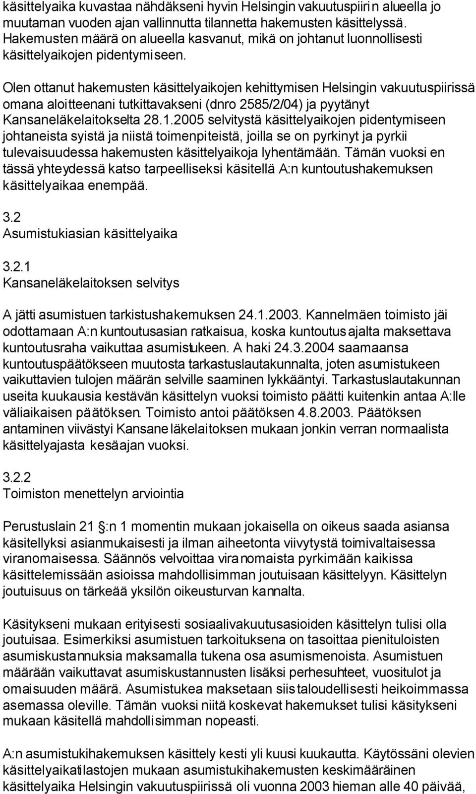 Olen ottanut hakemusten käsittelyaikojen kehittymisen Helsingin vakuutuspiirissä omana aloitteenani tutkittavakseni (dnro 2585/2/04) ja pyytänyt Kansaneläkelaitokselta 28.1.
