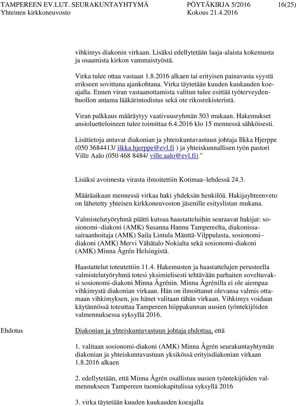 Ennen viran vastaanottamista valitun tulee esittää työterveydenhuollon antama lääkärintodistus sekä ote rikosrekisteristä. Viran palkkaus määräytyy vaativuusryhmän 503 mukaan.