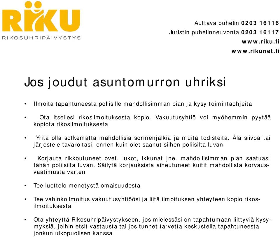 Älä siivoa tai järjestele tavaroitasi, ennen kuin olet saanut siihen poliisilta luvan Korjauta rikkoutuneet ovet, lukot, ikkunat jne. mahdollisimman pian saatuasi tähän poliisilta luvan.