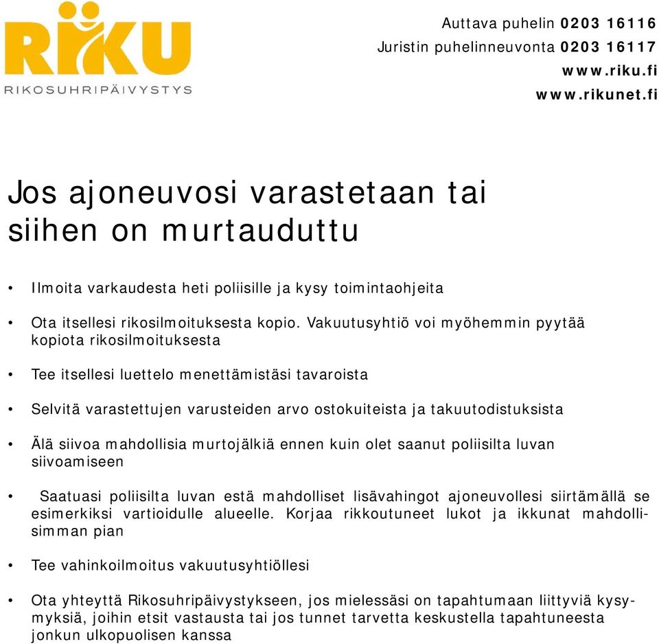 mahdollisia murtojälkiä ennen kuin olet saanut poliisilta luvan siivoamiseen Saatuasi poliisilta luvan estä mahdolliset lisävahingot ajoneuvollesi siirtämällä se esimerkiksi vartioidulle alueelle.