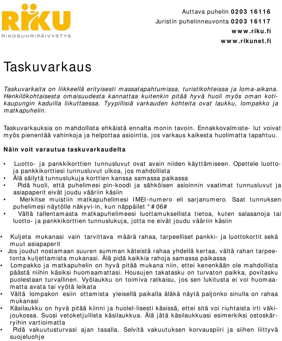 Taskuvarkauksia on mahdollista ehkäistä ennalta monin tavoin. Ennakkovalmiste- lut voivat myös pienentää vahinkoja ja helpottaa asiointia, jos varkaus kaikesta huolimatta tapahtuu.