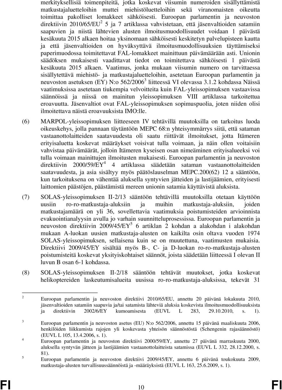 Euroopan parlamentin ja neuvoston direktiivin 2010/65/EU 2 5 ja 7 artiklassa vahvistetaan, että jäsenvaltioiden satamiin saapuvien ja niistä lähtevien alusten ilmoitusmuodollisuudet voidaan 1
