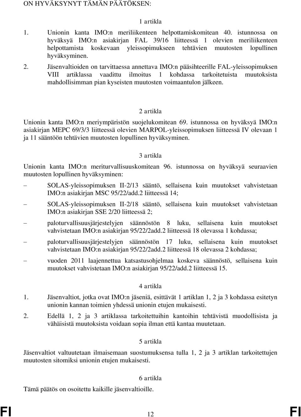 Jäsenvaltioiden on tarvittaessa annettava IMO:n pääsihteerille FAL-yleissopimuksen VIII artiklassa vaadittu ilmoitus 1 kohdassa tarkoitetuista muutoksista mahdollisimman pian kyseisten muutosten