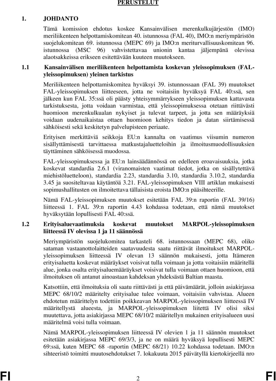 1 Kansainvälisen meriliikenteen helpottamista koskevan yleissopimuksen (FALyleissopimuksen) yleinen tarkistus Meriliikenteen helpottamiskomitea hyväksyi 39.