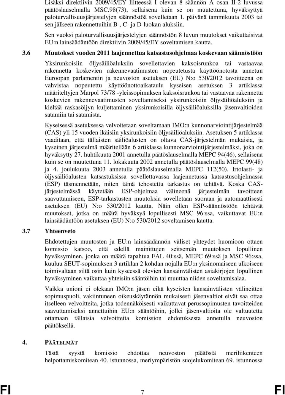 Sen vuoksi paloturvallisuusjärjestelyjen säännöstön 8 luvun muutokset vaikuttaisivat EU:n lainsäädäntöön direktiivin 2009/45/EY soveltamisen kautta. 3.