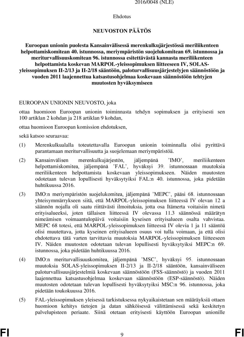 istunnossa esitettävästä kannasta meriliikenteen helpottamista koskevan MARPOL-yleissopimuksen liitteeseen IV, SOLASyleissopimuksen II-2/13 ja II-2/18 sääntöön, paloturvallisuusjärjestelyjen