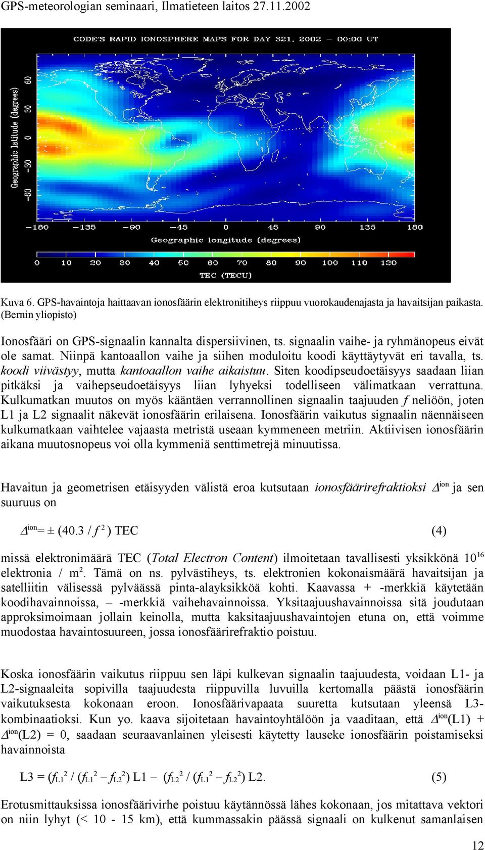 Siten koodipseudoetäisyys saadaan liian pitkäksi ja vaihepseudoetäisyys liian lyhyeksi todelliseen välimatkaan verrattuna.