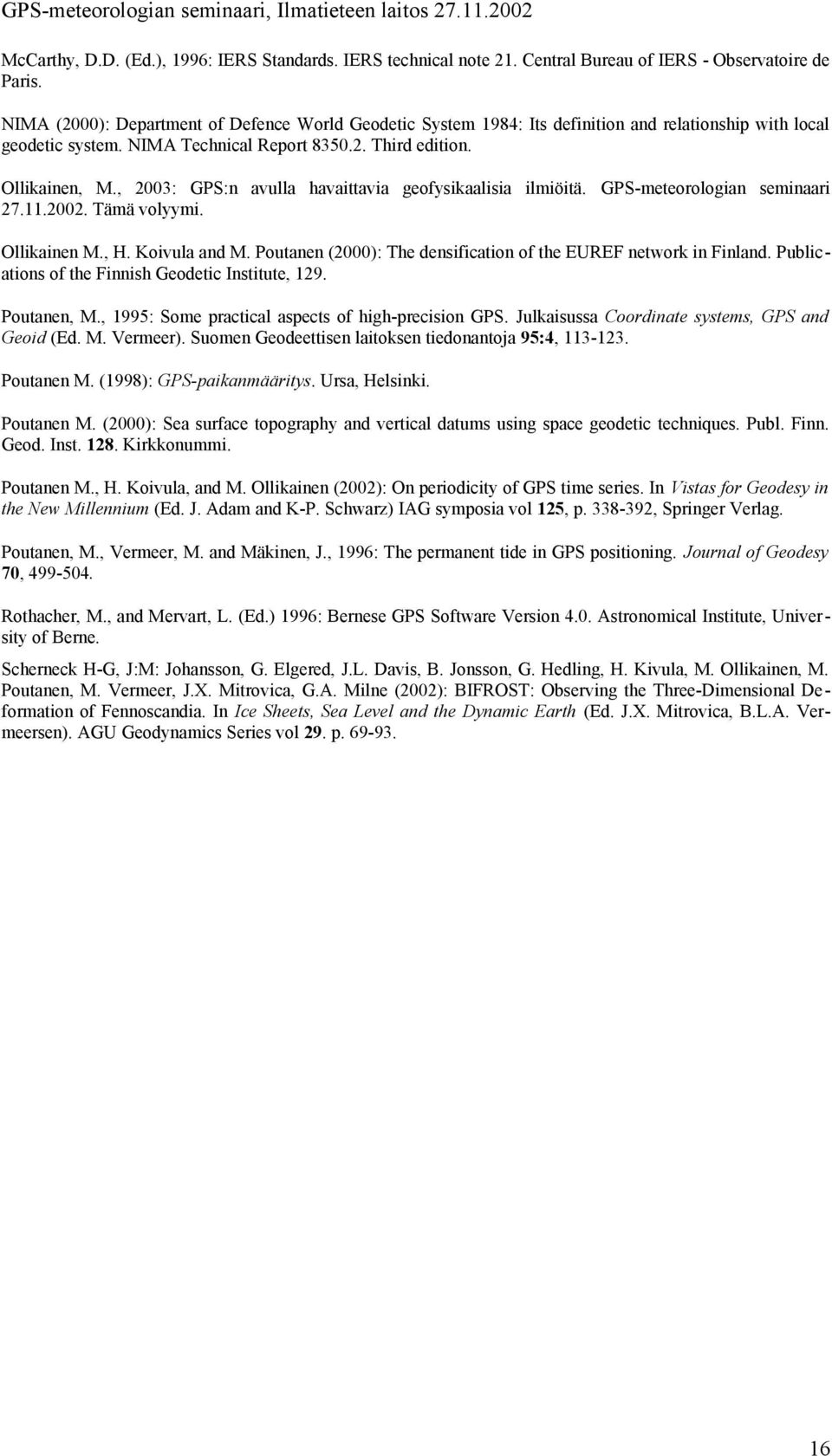 , 2003: GPS:n avulla havaittavia geofysikaalisia ilmiöitä. GPS-meteorologian seminaari 27.11.2002. Tämä volyymi. Ollikainen M., H. Koivula and M.