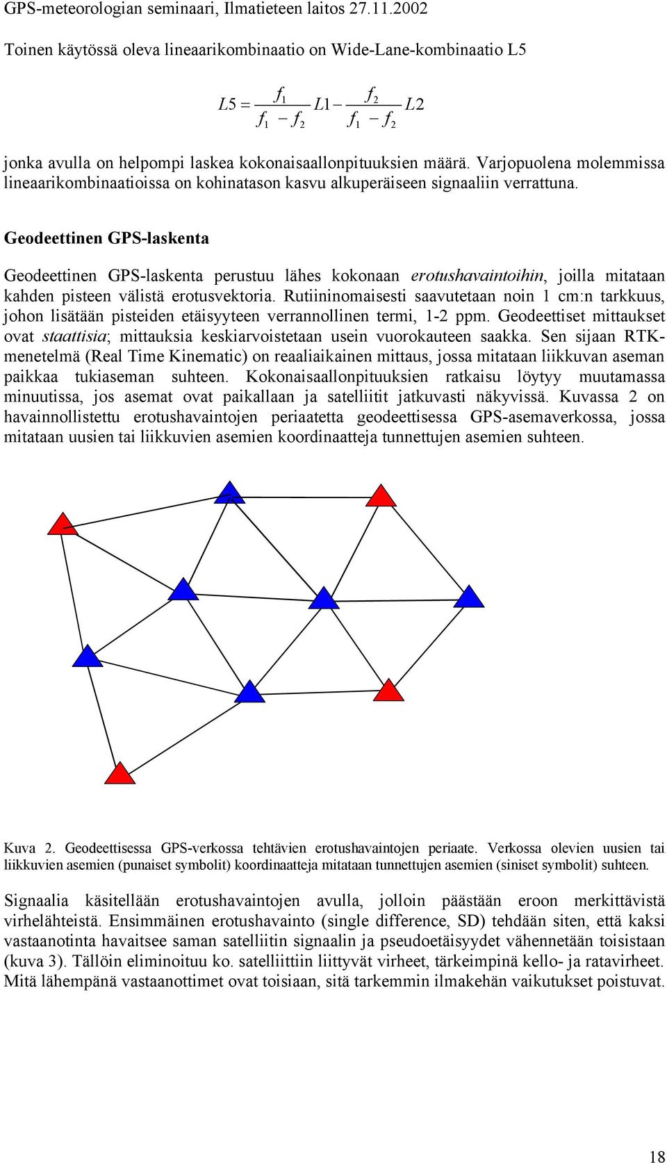 Geodeettinen GPS-laskenta Geodeettinen GPS-laskenta perustuu lähes kokonaan erotushavaintoihin, joilla mitataan kahden pisteen välistä erotusvektoria.