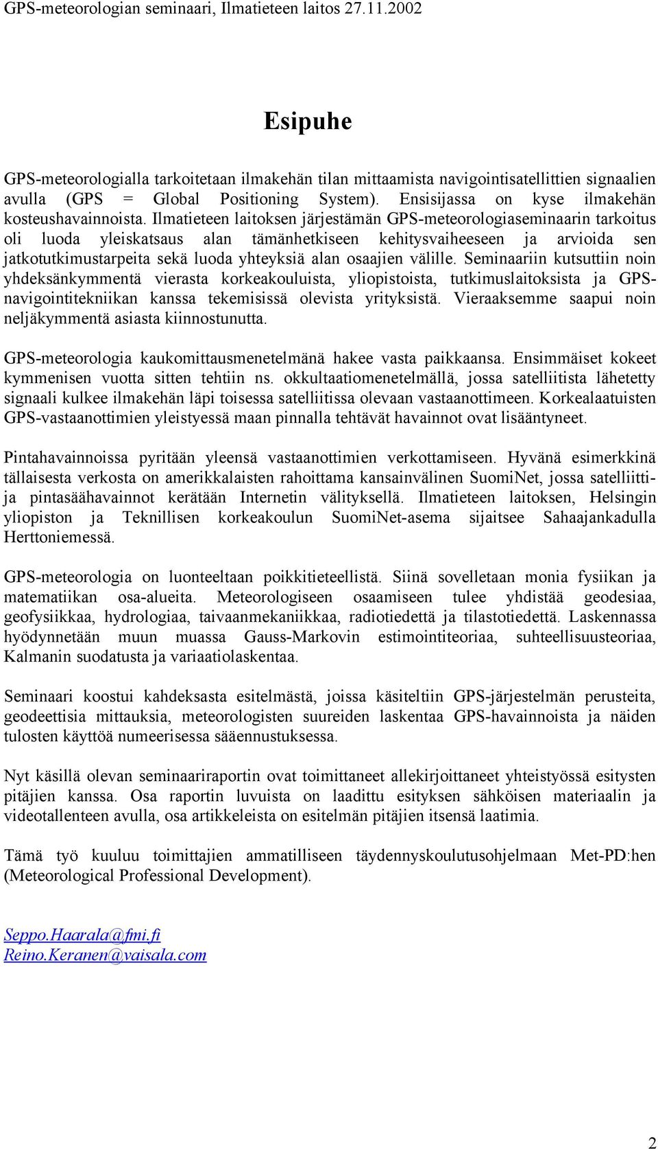 osaajien välille. Seminaariin kutsuttiin noin yhdeksänkymmentä vierasta korkeakouluista, yliopistoista, tutkimuslaitoksista ja GPSnavigointitekniikan kanssa tekemisissä olevista yrityksistä.