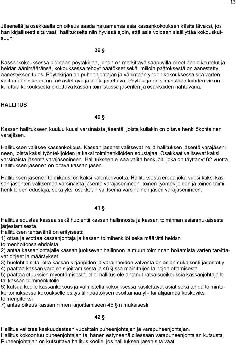 39 Kassankokouksessa pidetään pöytäkirjaa, johon on merkittävä saapuvilla olleet äänioikeutetut ja heidän äänimääränsä, kokouksessa tehdyt päätökset sekä, milloin päätöksestä on äänestetty,
