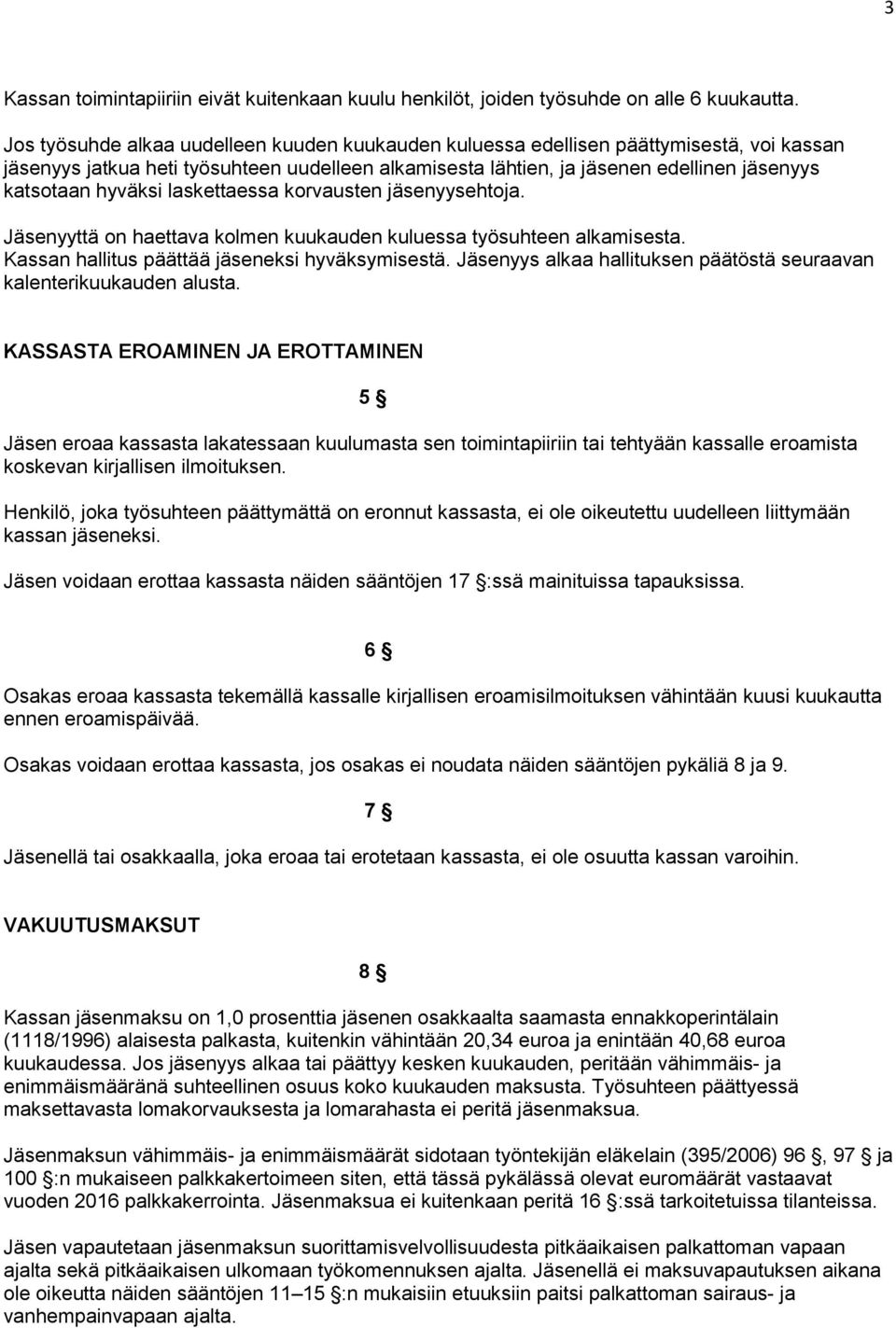 hyväksi laskettaessa korvausten jäsenyysehtoja. Jäsenyyttä on haettava kolmen kuukauden kuluessa työsuhteen alkamisesta. Kassan hallitus päättää jäseneksi hyväksymisestä.