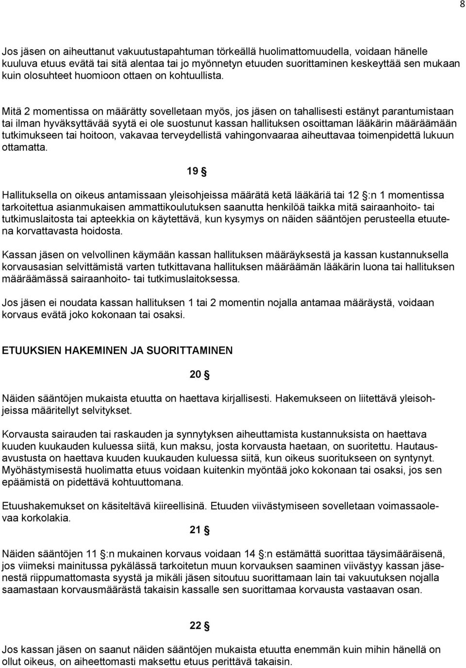 Mitä 2 momentissa on määrätty sovelletaan myös, jos jäsen on tahallisesti estänyt parantumistaan tai ilman hyväksyttävää syytä ei ole suostunut kassan hallituksen osoittaman lääkärin määräämään