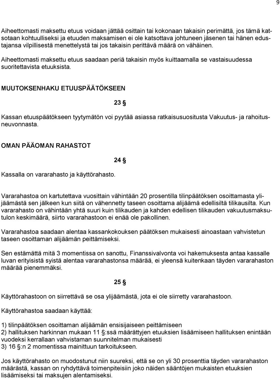 MUUTOKSENHAKU ETUUSPÄÄTÖKSEEN 23 Kassan etuuspäätökseen tyytymätön voi pyytää asiassa ratkaisusuositusta Vakuutus- ja rahoitusneuvonnasta.