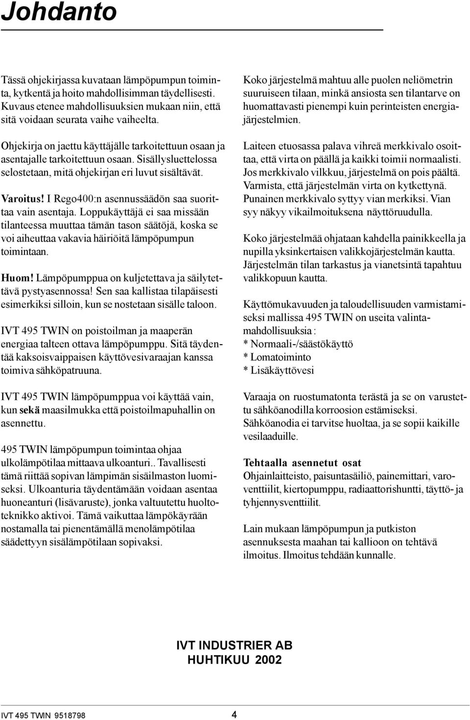 I Rego400:n asennussäädön saa suorittaa vain asentaja. Loppukäyttäjä ei saa missään tilanteessa muuttaa tämän tason säätöjä, koska se voi aiheuttaa vakavia häiriöitä lämpöpumpun toimintaan. Huom!