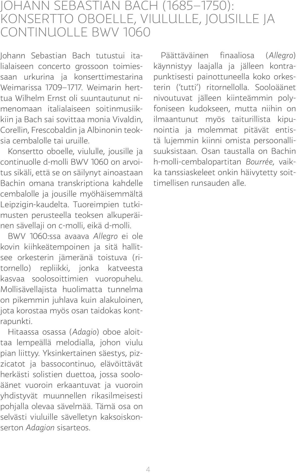 Weimarin herttua Wilhelm Ernst oli suuntautunut nimenomaan italialaiseen soitinmusiikkiin ja Bach sai sovittaa monia Vivaldin, Corellin, Frescobaldin ja Albinonin teoksia cembalolle tai uruille.