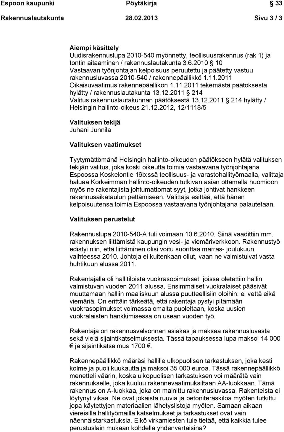 12.2011 214 Valitus rakennuslautakunnan päätöksestä 13.12.2011 214 hylätty / Helsingin hallinto-oikeus 21.12.2012, 12/1118/5 Valituksen tekijä Juhani Junnila Valituksen vaatimukset Tyytymättömänä