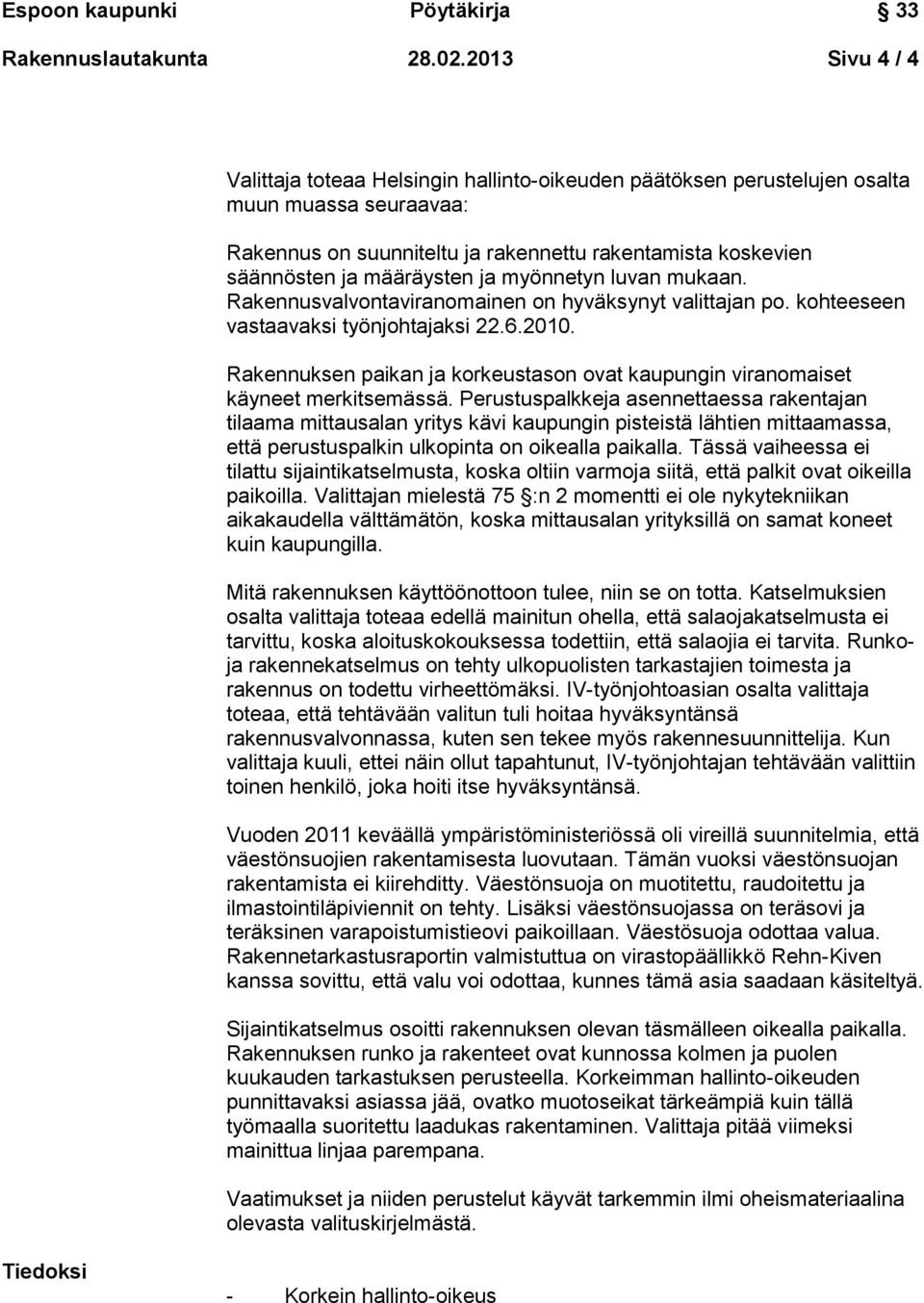 ja myönnetyn luvan mukaan. Rakennusvalvontaviranomainen on hyväksynyt valittajan po. kohteeseen vastaavaksi työnjohtajaksi 22.6.2010.