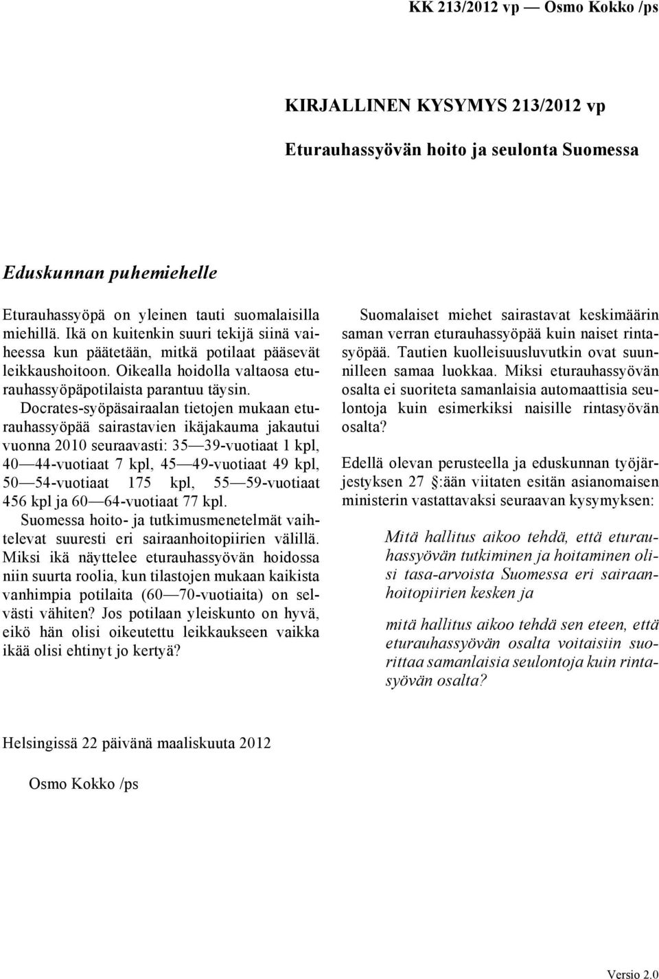 Docrates-syöpäsairaalan tietojen mukaan eturauhassyöpää sairastavien ikäjakauma jakautui vuonna 2010 seuraavasti: 35 39-vuotiaat 1 kpl, 40 44-vuotiaat 7 kpl, 45 49-vuotiaat 49 kpl, 50 54-vuotiaat 175