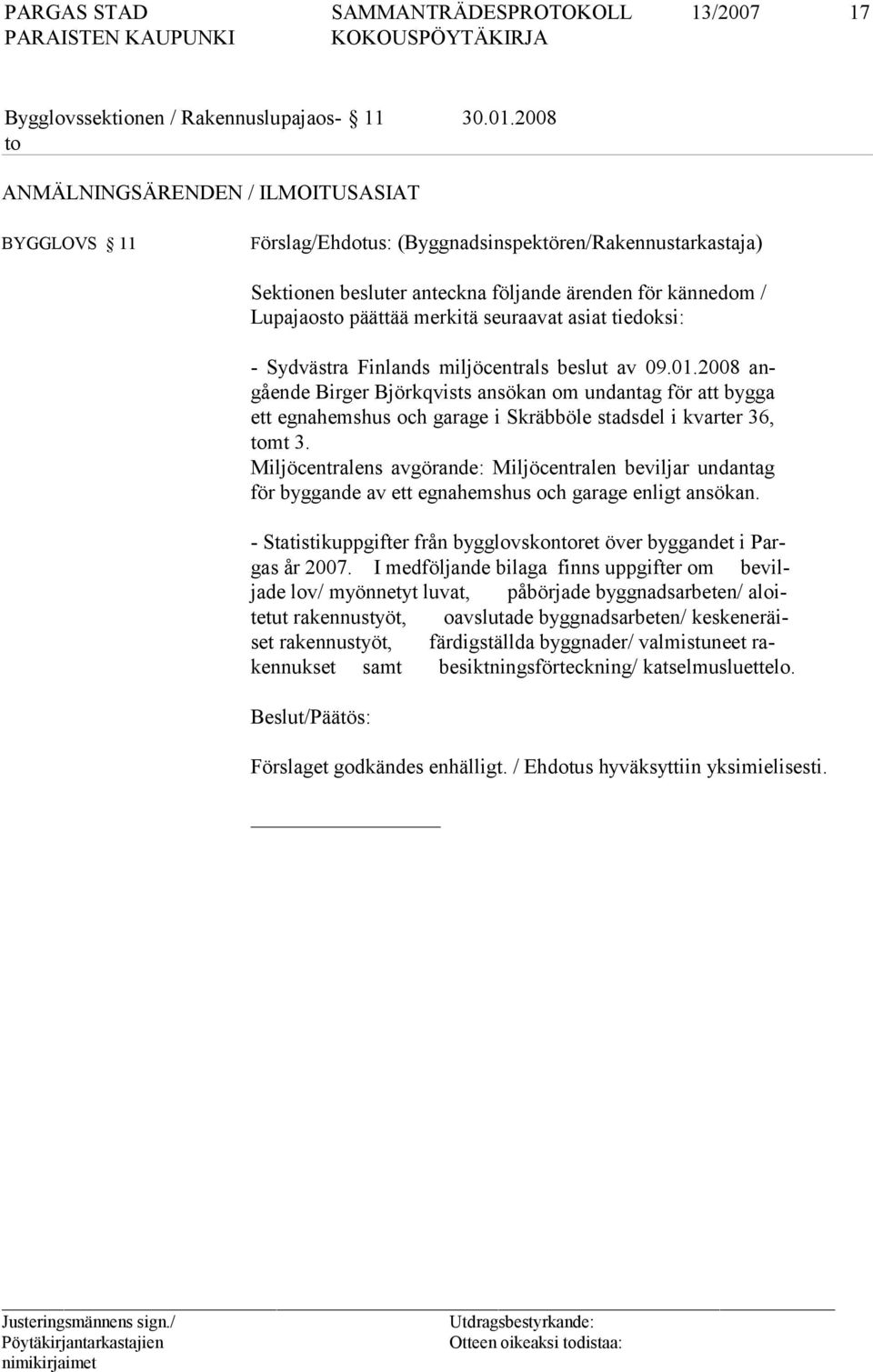 Sydvästra Finlands miljöcentrals beslut av 09.01.2008 angående Birger Björkqvists ansökan om undantag för att bygga ett egnahemshus och garage i Skräbböle stadsdel i kvarter 36, tomt 3.