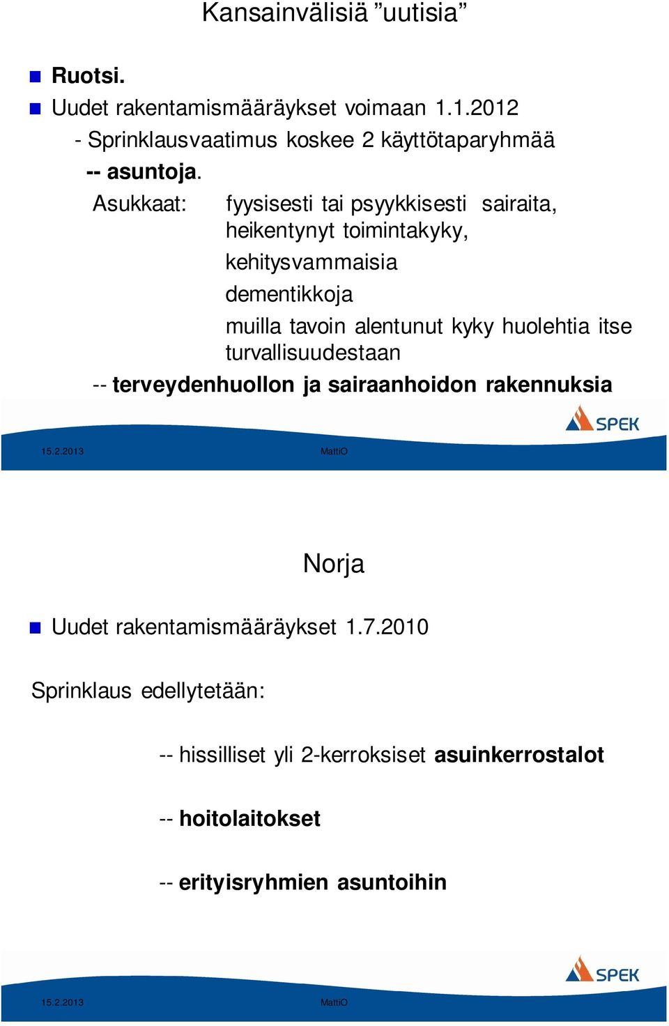 huolehtia itse turvallisuudestaan -- terveydenhuollon ja sairaanhoidon rakennuksia 15.2.2013 MattiO Norja Uudet rakentamismääräykset 1.7.