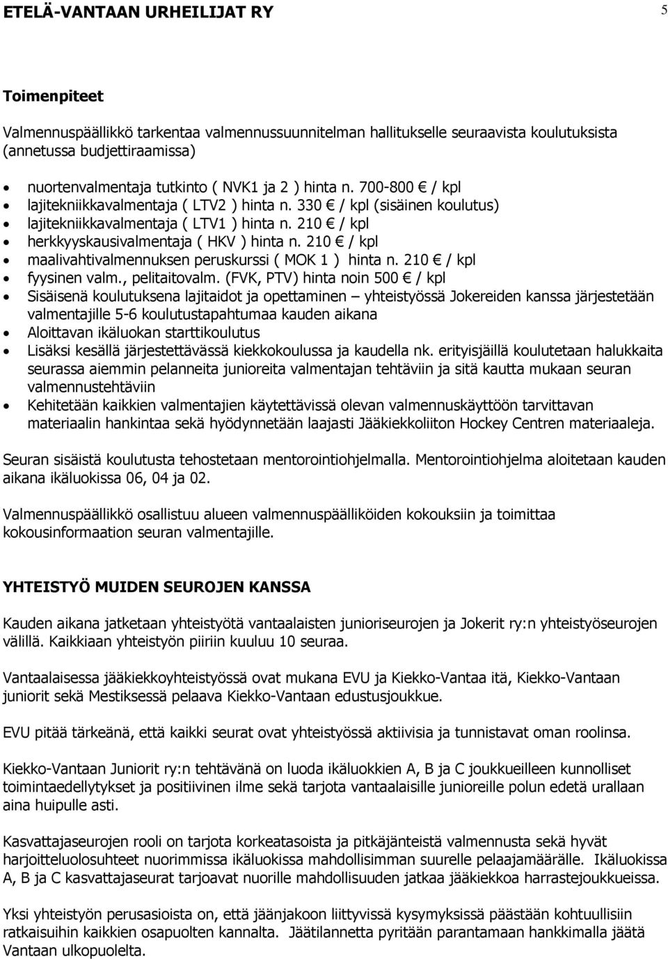 210 / kpl maalivahtivalmennuksen peruskurssi ( MOK 1 ) hinta n. 210 / kpl fyysinen valm., pelitaitovalm.