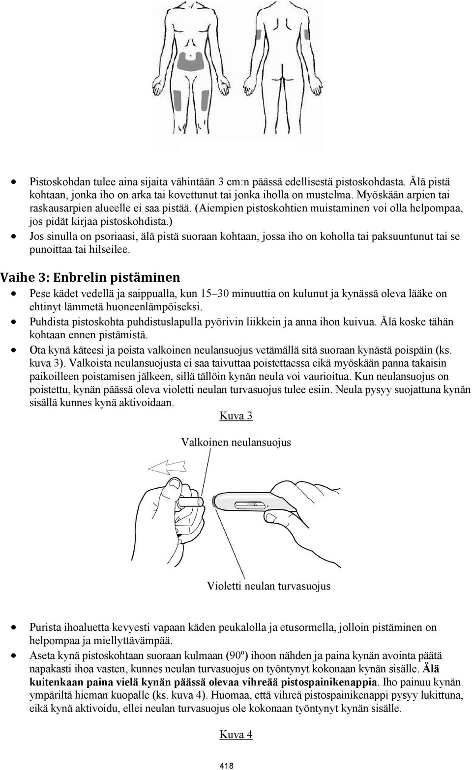 ) Jos sinulla on psoriaasi, älä pistä suoraan kohtaan, jossa iho on koholla tai paksuuntunut tai se punoittaa tai hilseilee.