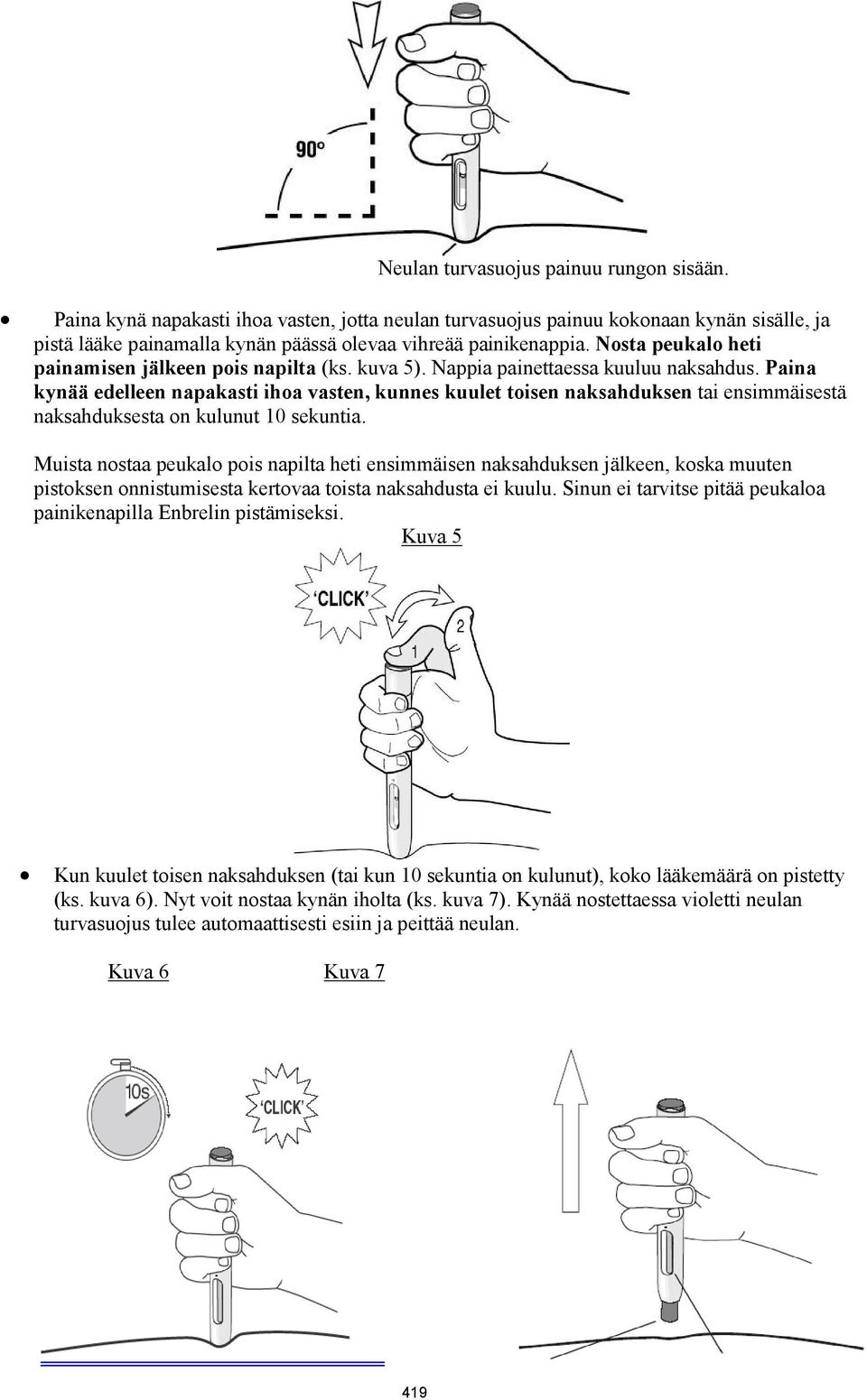 Paina kynää edelleen napakasti ihoa vasten, kunnes kuulet toisen naksahduksen tai ensimmäisestä naksahduksesta on kulunut 10 sekuntia.