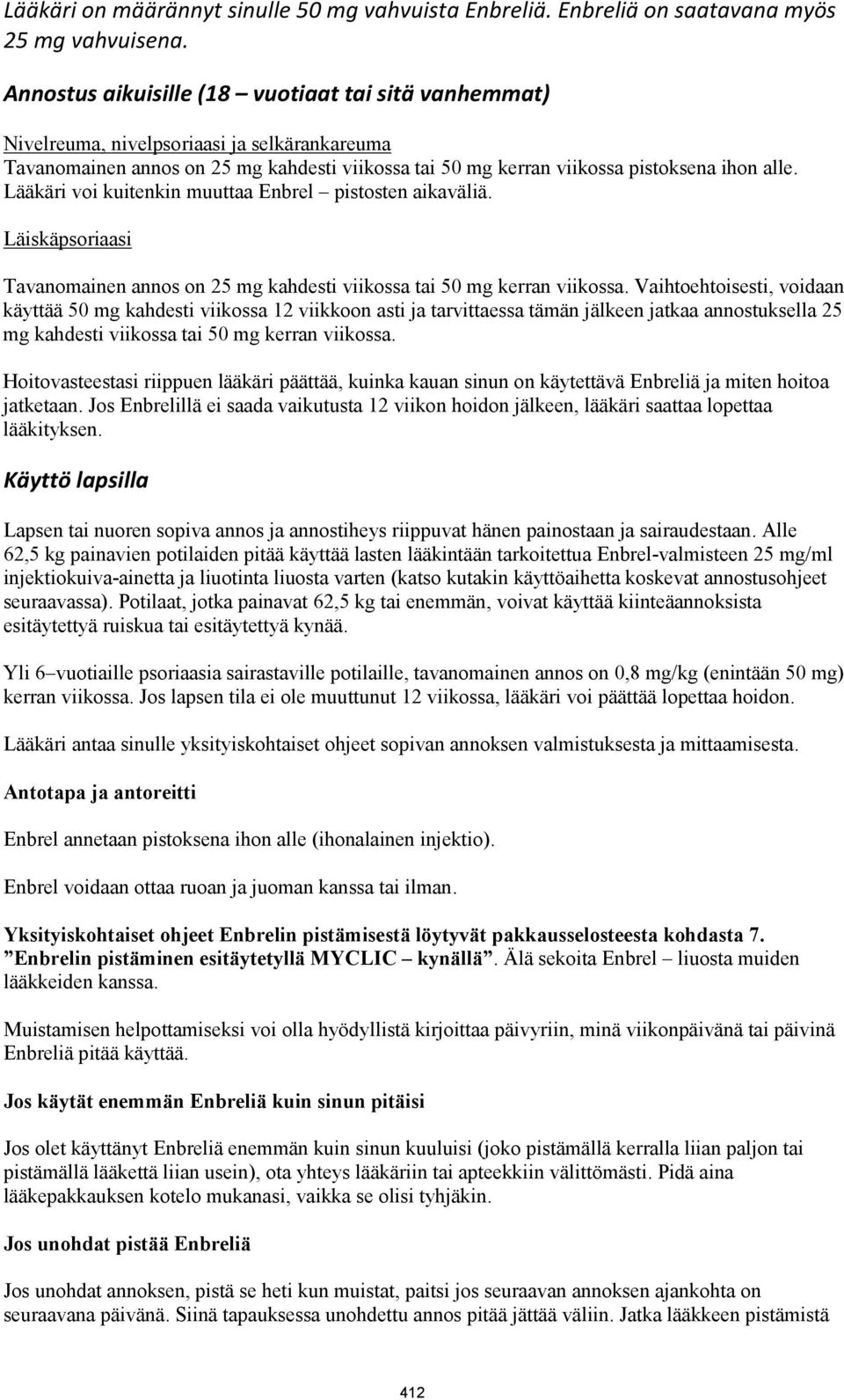 Lääkäri voi kuitenkin muuttaa Enbrel pistosten aikaväliä. Läiskäpsoriaasi Tavanomainen annos on 25 mg kahdesti viikossa tai 50 mg kerran viikossa.