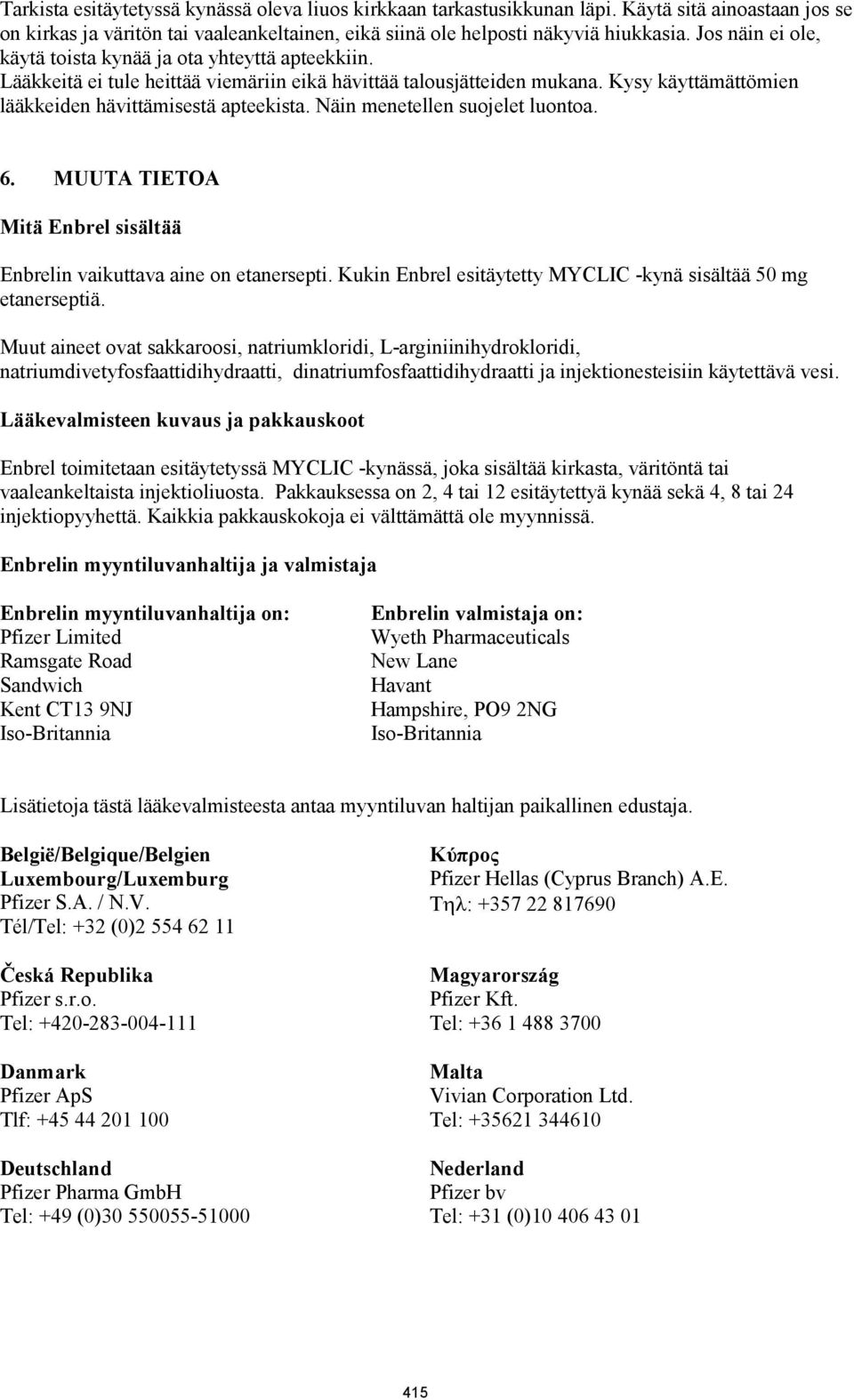 Näin menetellen suojelet luontoa. 6. MUUTA TIETOA Mitä Enbrel sisältää Enbrelin vaikuttava aine on etanersepti. Kukin Enbrel esitäytetty MYCLIC -kynä sisältää 50 mg etanerseptiä.