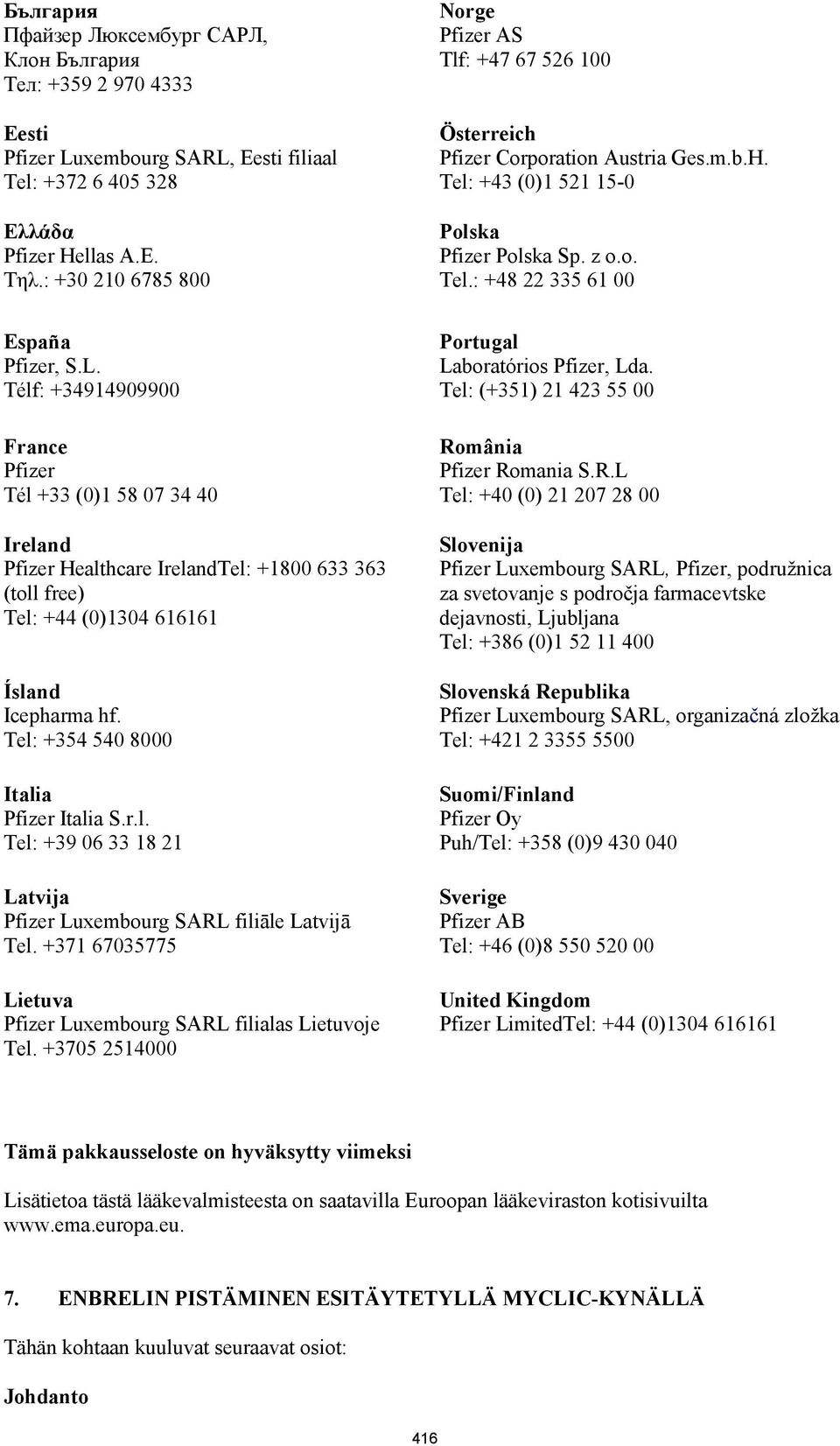 Tel: +354 540 8000 Italia Pfizer Italia S.r.l. Tel: +39 06 33 18 21 Latvija Pfizer Luxembourg SARL filiāle Latvijā Tel. +371 67035775 Lietuva Pfizer Luxembourg SARL filialas Lietuvoje Tel.