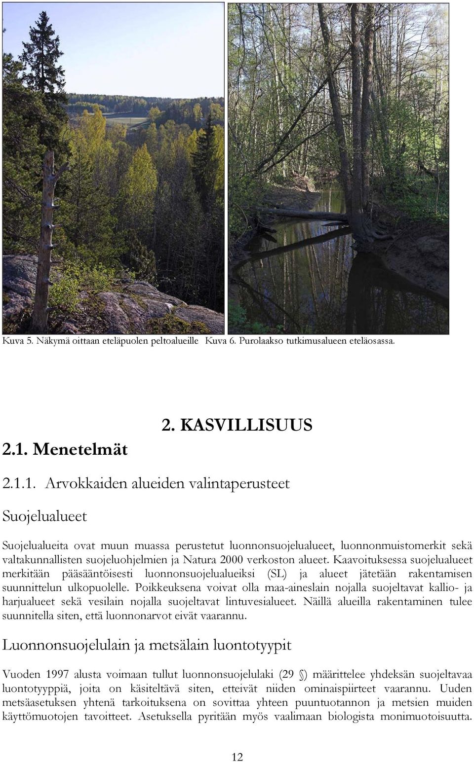 1. Arvokkaiden alueiden valintaperusteet Suojelualueet Suojelualueita ovat muun muassa perustetut luonnonsuojelualueet, luonnonmuistomerkit sekä valtakunnallisten suojeluohjelmien ja Natura 2000